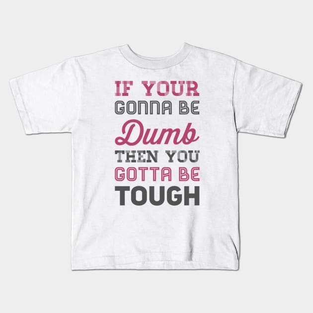 If your gonna be dumb then you gotta be tough Kids T-Shirt by BoogieCreates